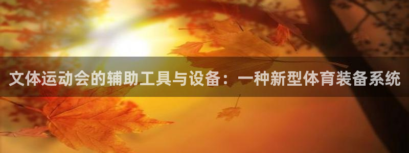意昂体育4平台注册：文体运动会的辅助工具与设备：一种