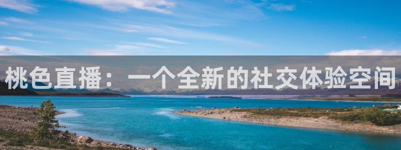 说球帝五大联赛直播免费观看：桃色直播：一个全新的社交体验空间