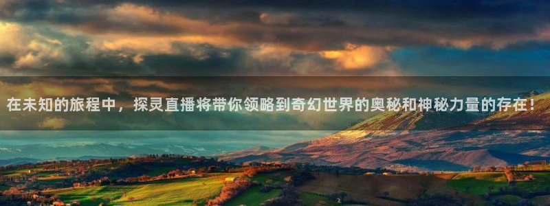 直播nba免费观看说球帝：在未知的旅程中，探灵直播将带你领略到奇幻世界的奥秘和神秘力量的存在！