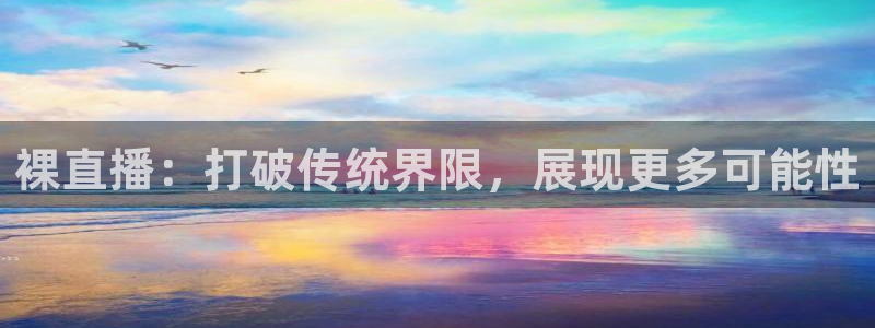 说球帝nba在线直播：裸直播：打破传统界限，展现更多可能性